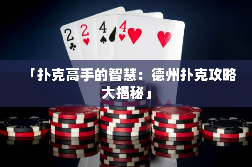 「扑克高手的智慧：德州扑克攻略大揭秘」
