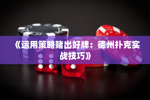 《运用策略赌出好牌：德州扑克实战技巧》