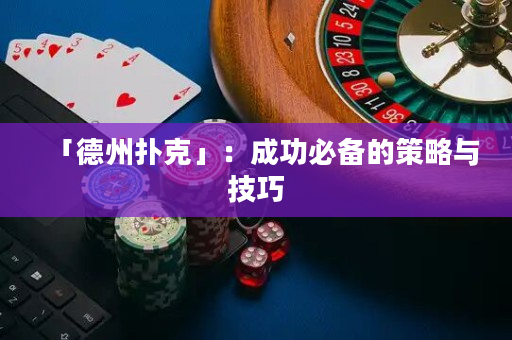 「德州扑克」：成功必备的策略与技巧