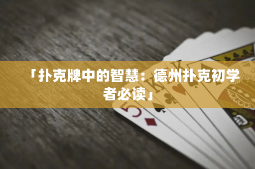 「扑克牌中的智慧：德州扑克初学者必读」