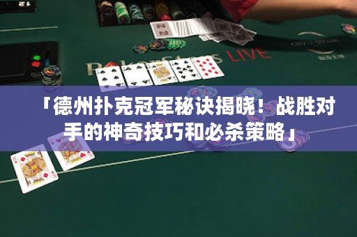 「德州扑克冠军秘诀揭晓！战胜对手的神奇技巧和必杀策略」
