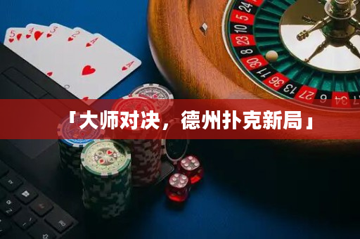 「大师对决，德州扑克新局」