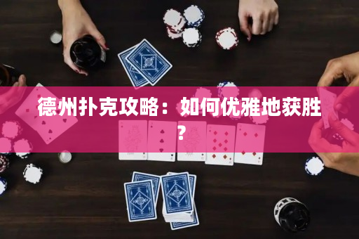 德州扑克攻略：如何优雅地获胜？