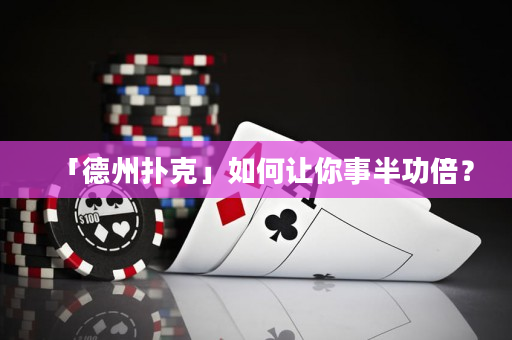 「德州扑克」如何让你事半功倍？