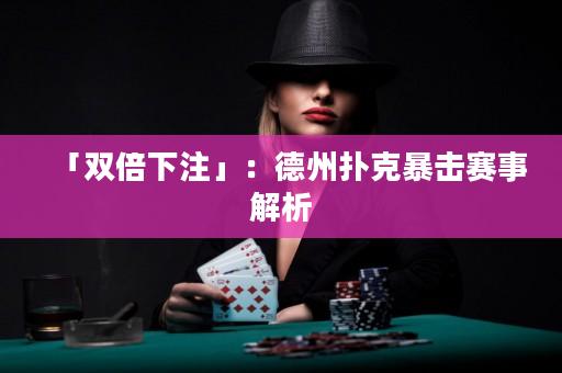 「双倍下注」：德州扑克暴击赛事解析