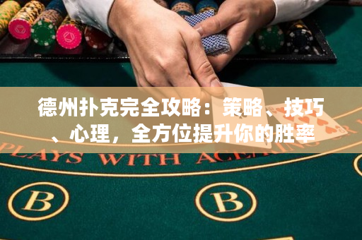 德州扑克完全攻略：策略、技巧、心理，全方位提升你的胜率