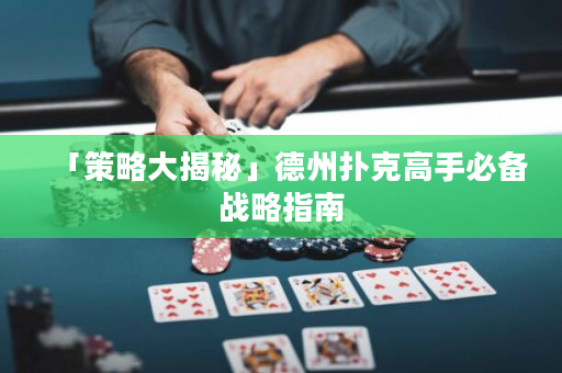 「策略大揭秘」德州扑克高手必备战略指南