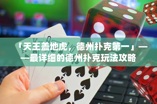 「天王盖地虎，德州扑克第一」——最详细的德州扑克玩法攻略