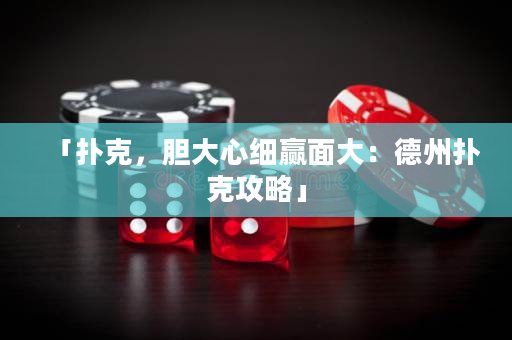 「扑克，胆大心细赢面大：德州扑克攻略」