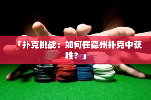 「扑克挑战：如何在德州扑克中获胜？」