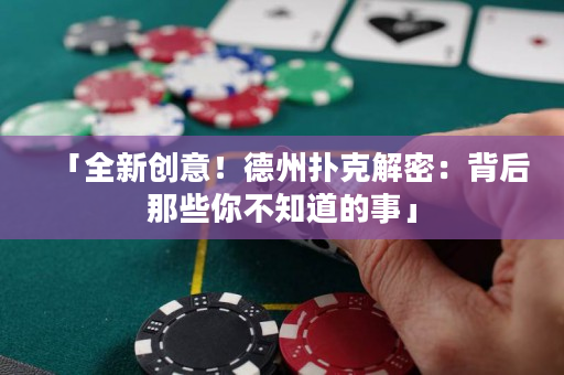 「全新创意！德州扑克解密：背后那些你不知道的事」