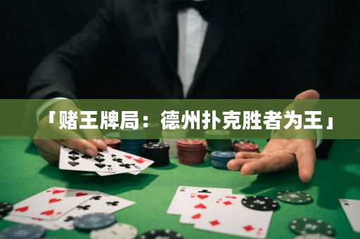 「赌王牌局：德州扑克胜者为王」