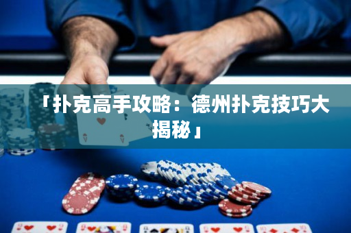 「扑克高手攻略：德州扑克技巧大揭秘」