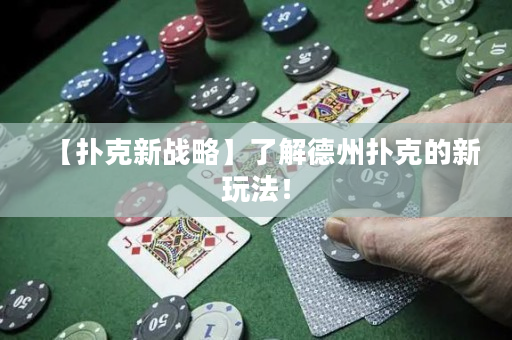 【扑克新战略】了解德州扑克的新玩法！