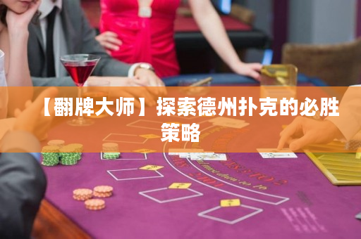 【翻牌大师】探索德州扑克的必胜策略