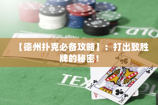 【德州扑克必备攻略】：打出致胜牌的秘密！