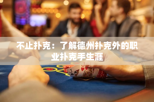 不止扑克：了解德州扑克外的职业扑克手生涯