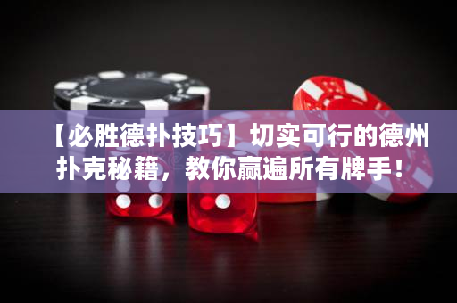 【必胜德扑技巧】切实可行的德州扑克秘籍，教你赢遍所有牌手！