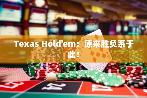 Texas Hold'em：原来胜负系于此！