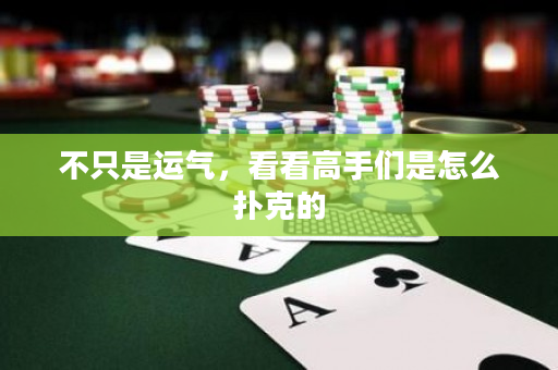 不只是运气，看看高手们是怎么扑克的