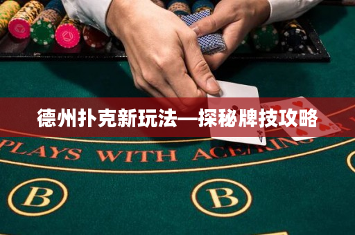 德州扑克新玩法—探秘牌技攻略