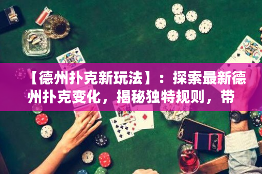 【德州扑克新玩法】：探索最新德州扑克变化，揭秘独特规则，带你开拓未知领域！