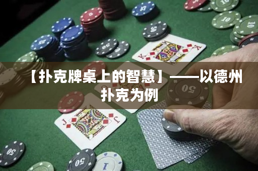 【扑克牌桌上的智慧】——以德州扑克为例