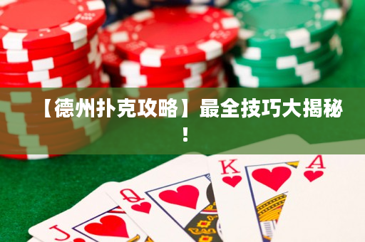 【德州扑克攻略】最全技巧大揭秘！