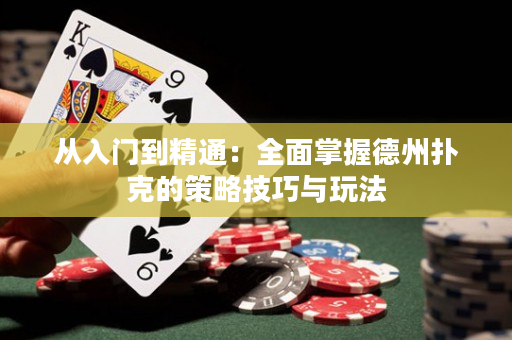 从入门到精通：全面掌握德州扑克的策略技巧与玩法