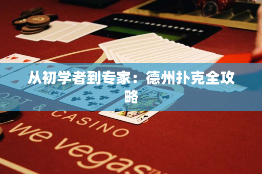 从初学者到专家：德州扑克全攻略