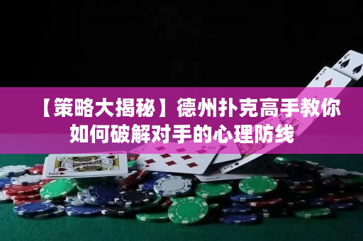 【策略大揭秘】德州扑克高手教你如何破解对手的心理防线