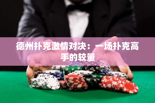 德州扑克激情对决：一场扑克高手的较量