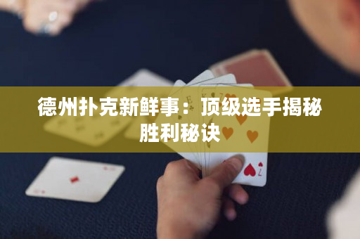 德州扑克新鲜事：顶级选手揭秘胜利秘诀
