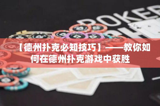 【德州扑克必知技巧】——教你如何在德州扑克游戏中获胜