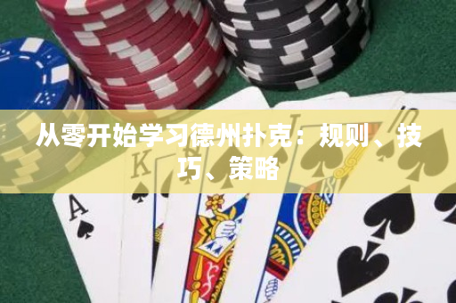 从零开始学习德州扑克：规则、技巧、策略