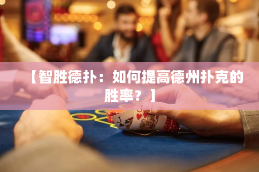 【智胜德扑：如何提高德州扑克的胜率？】