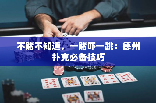 不赌不知道，一赌吓一跳：德州扑克必备技巧