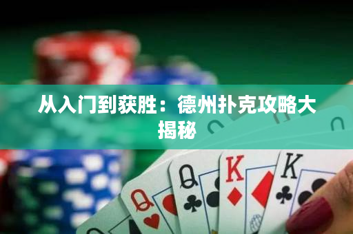 从入门到获胜：德州扑克攻略大揭秘