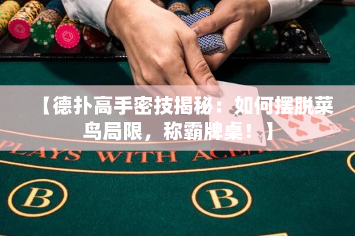 【德扑高手密技揭秘：如何摆脱菜鸟局限，称霸牌桌！】