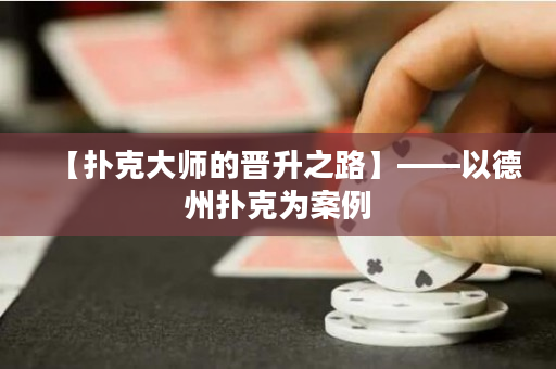 【扑克大师的晋升之路】——以德州扑克为案例