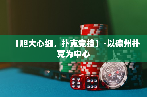 【胆大心细，扑克竞技】-以德州扑克为中心