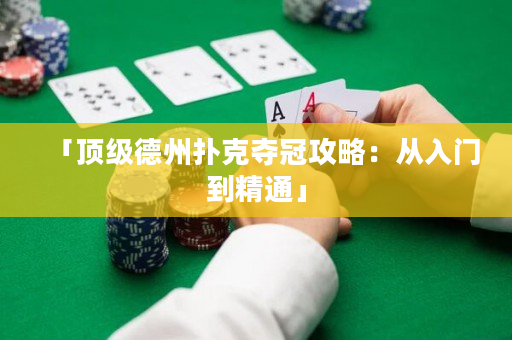 「顶级德州扑克夺冠攻略：从入门到精通」