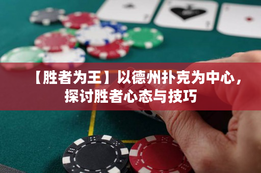 【胜者为王】以德州扑克为中心，探讨胜者心态与技巧