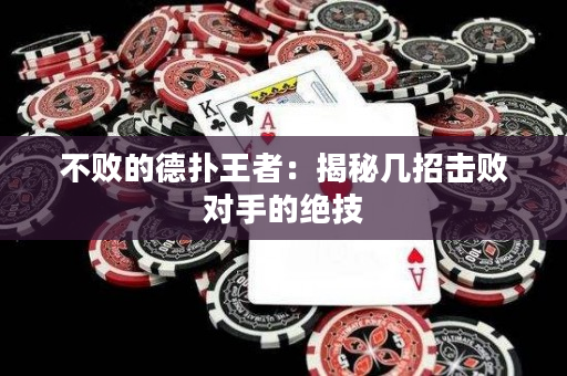 不败的德扑王者：揭秘几招击败对手的绝技