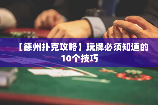 【德州扑克攻略】玩牌必须知道的10个技巧