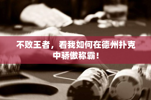 不败王者，看我如何在德州扑克中骄傲称霸！