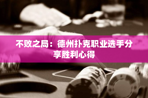 不败之局：德州扑克职业选手分享胜利心得