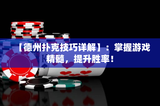 【德州扑克技巧详解】：掌握游戏精髓，提升胜率！