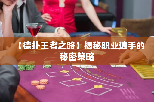 【德扑王者之路】揭秘职业选手的秘密策略