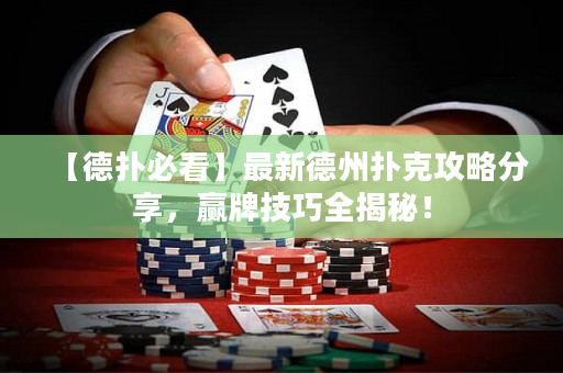 【德扑必看】最新德州扑克攻略分享，赢牌技巧全揭秘！